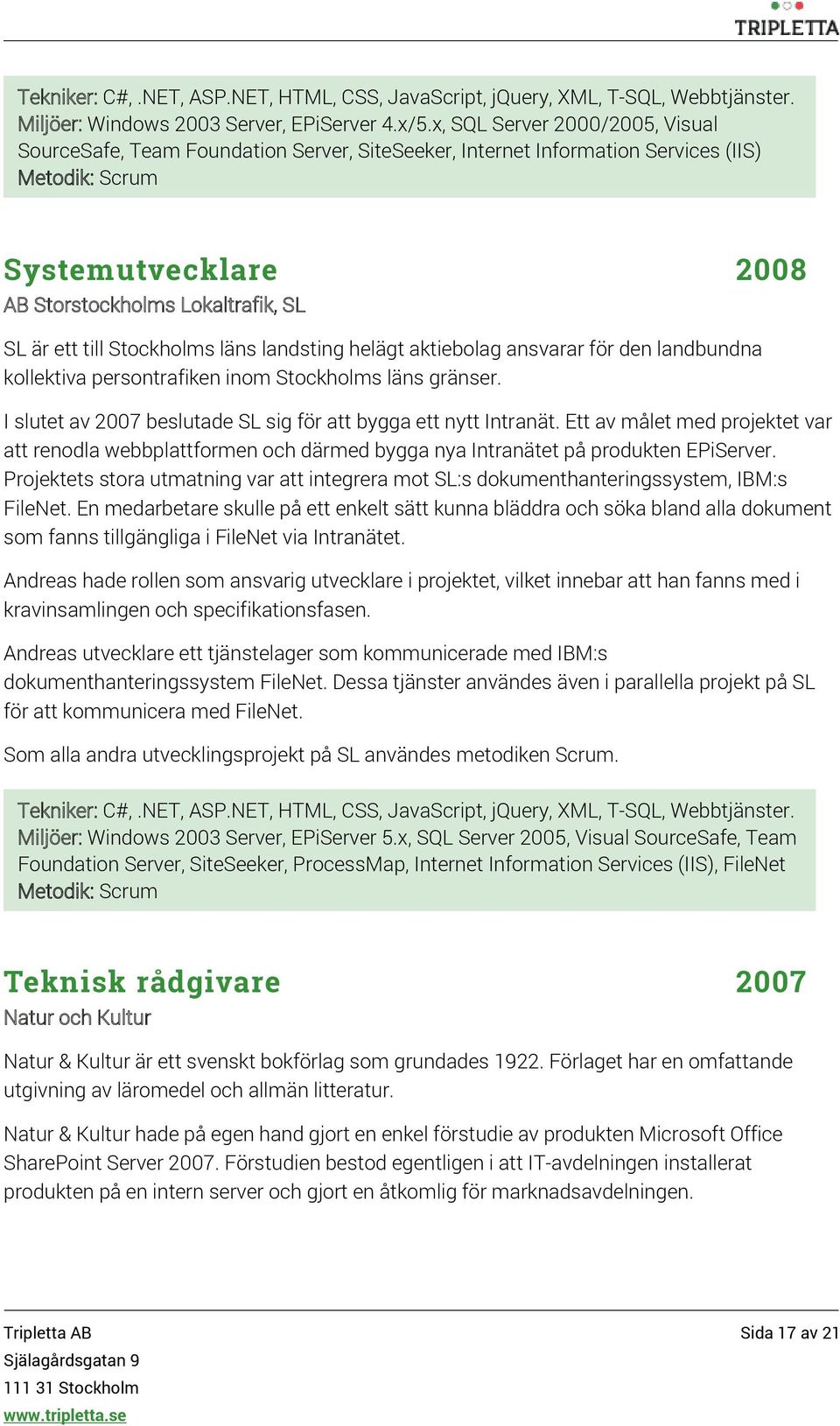 till Stockholms läns landsting helägt aktiebolag ansvarar för den landbundna kollektiva persontrafiken inom Stockholms läns gränser. I slutet av 2007 beslutade SL sig för att bygga ett nytt Intranät.
