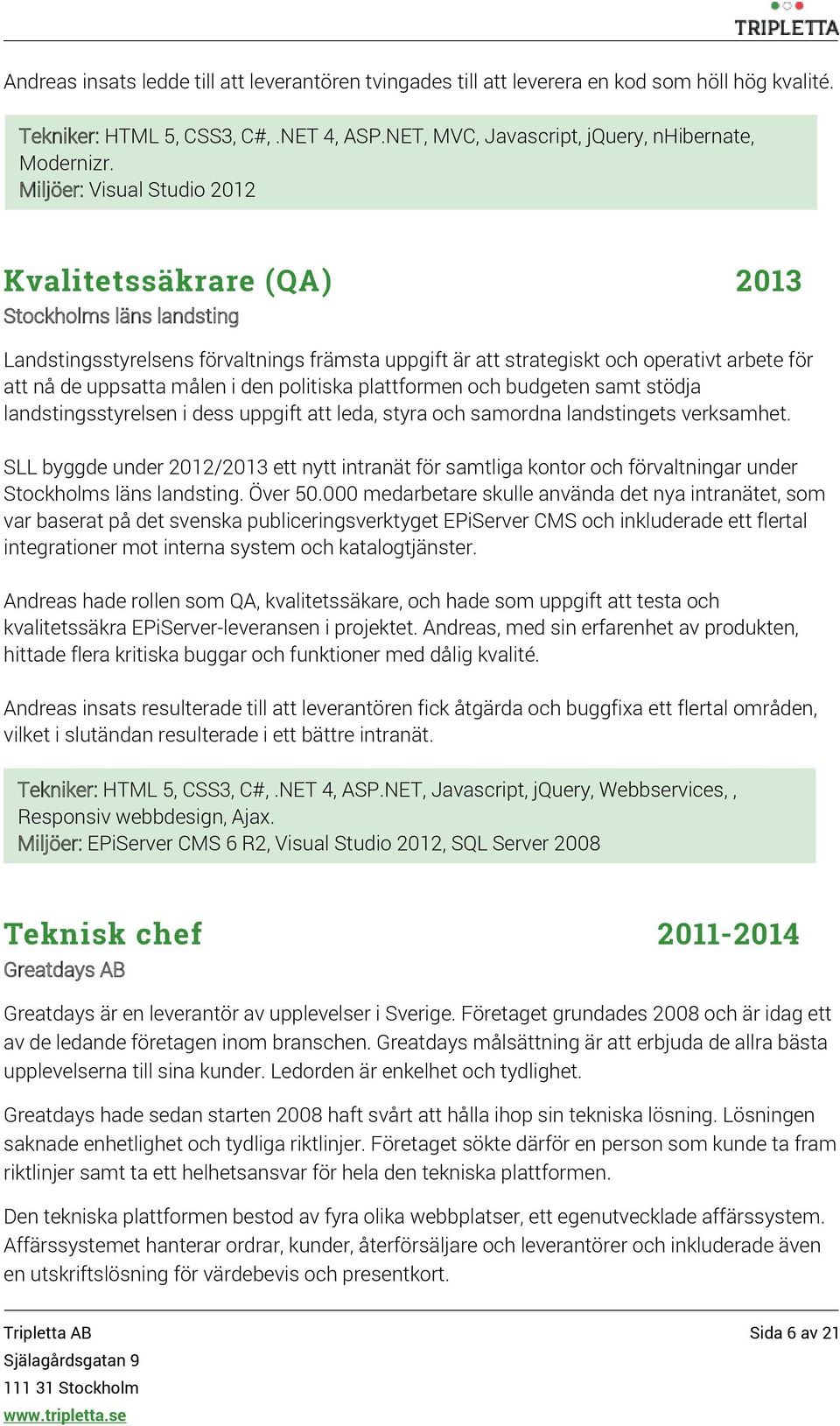 i den politiska plattformen och budgeten samt stödja landstingsstyrelsen i dess uppgift att leda, styra och samordna landstingets verksamhet.