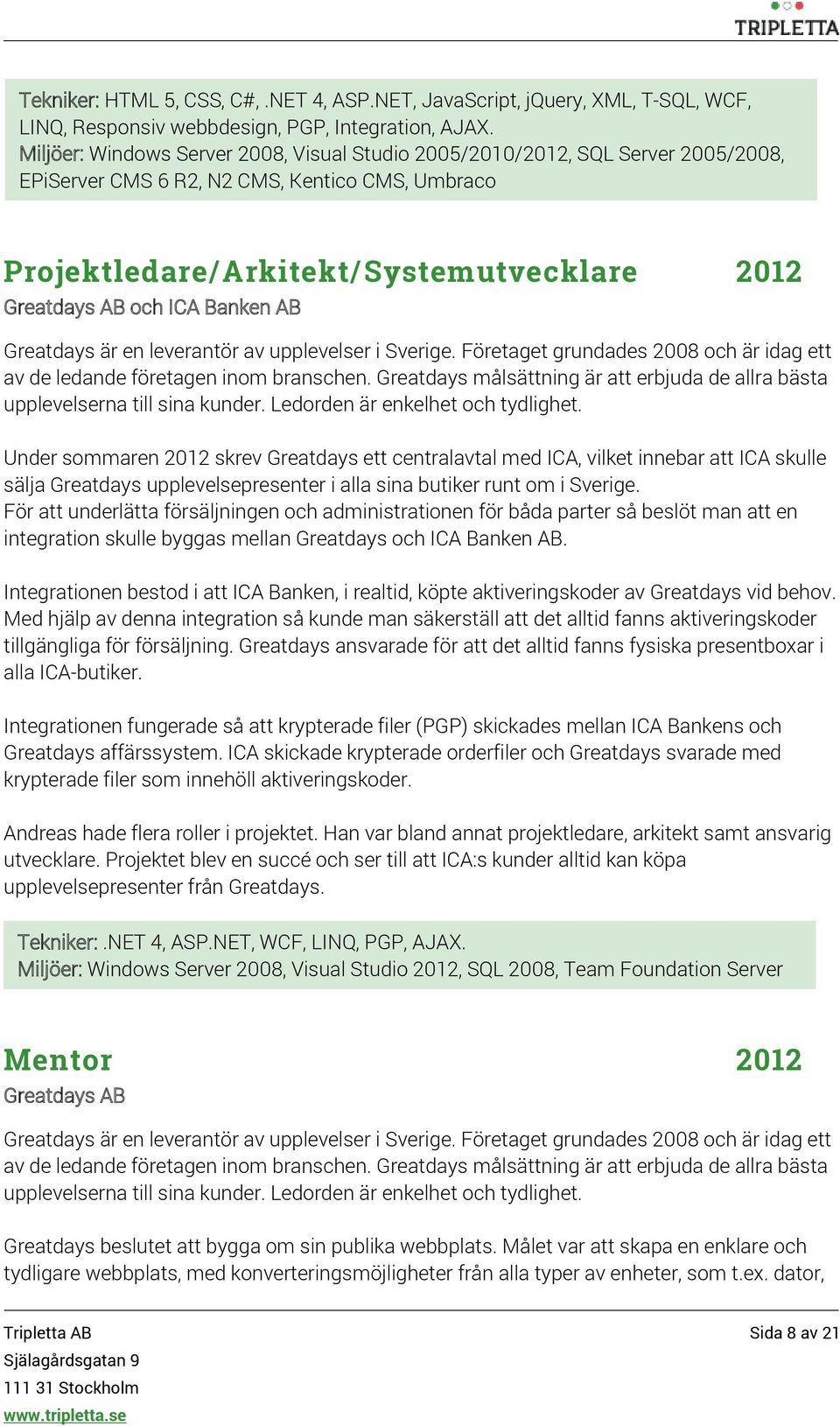 Banken AB Greatdays är en leverantör av upplevelser i Sverige. Företaget grundades 2008 och är idag ett av de ledande företagen inom branschen.