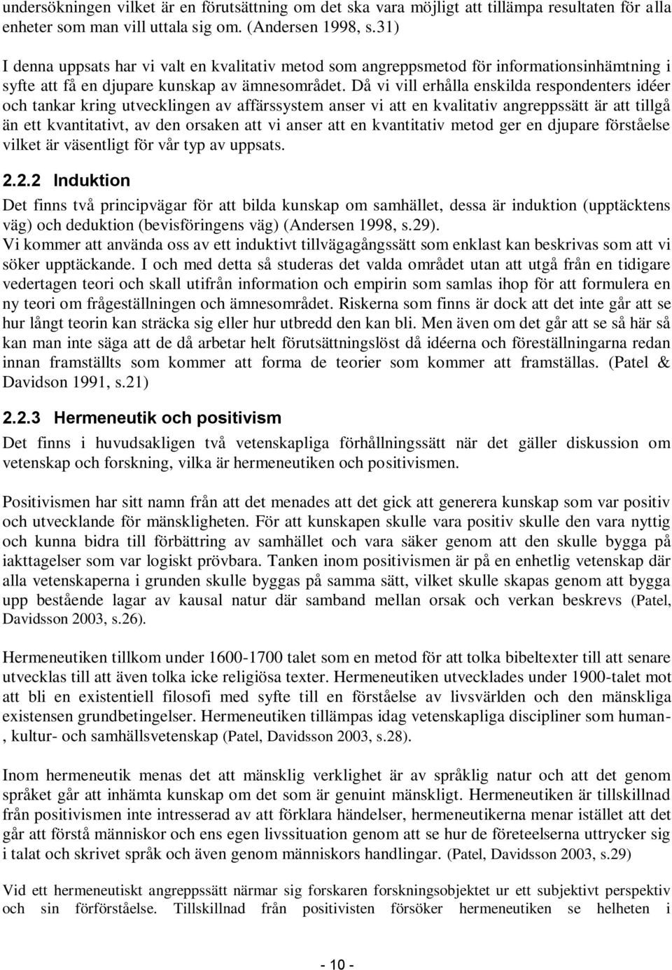 Då vi vill erhålla enskilda respondenters idéer och tankar kring utvecklingen av affärssystem anser vi att en kvalitativ angreppssätt är att tillgå än ett kvantitativt, av den orsaken att vi anser