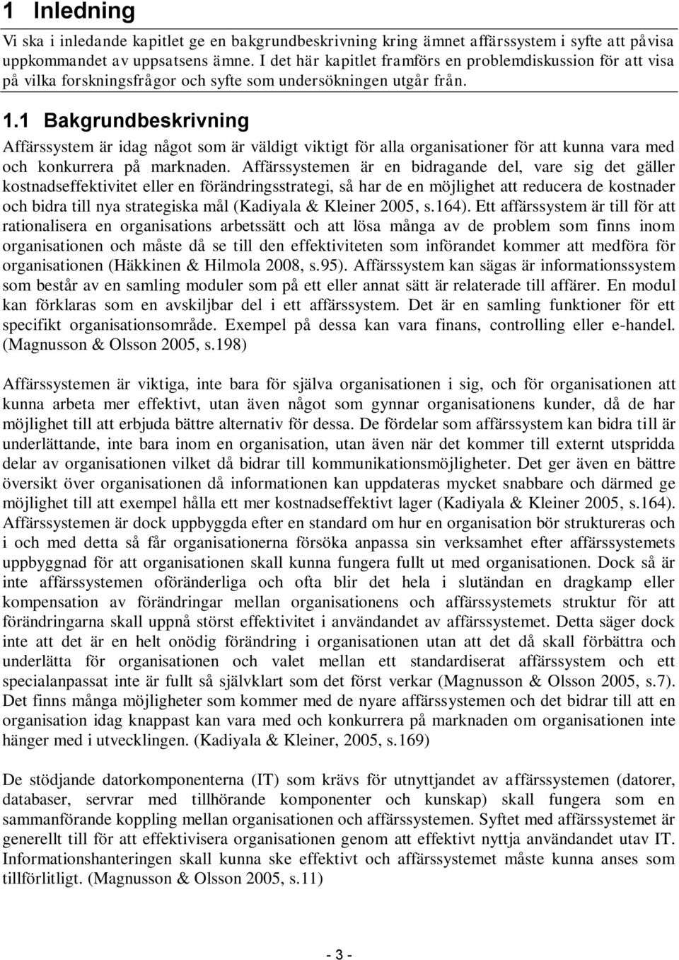 1 Bakgrundbeskrivning Affärssystem är idag något som är väldigt viktigt för alla organisationer för att kunna vara med och konkurrera på marknaden.