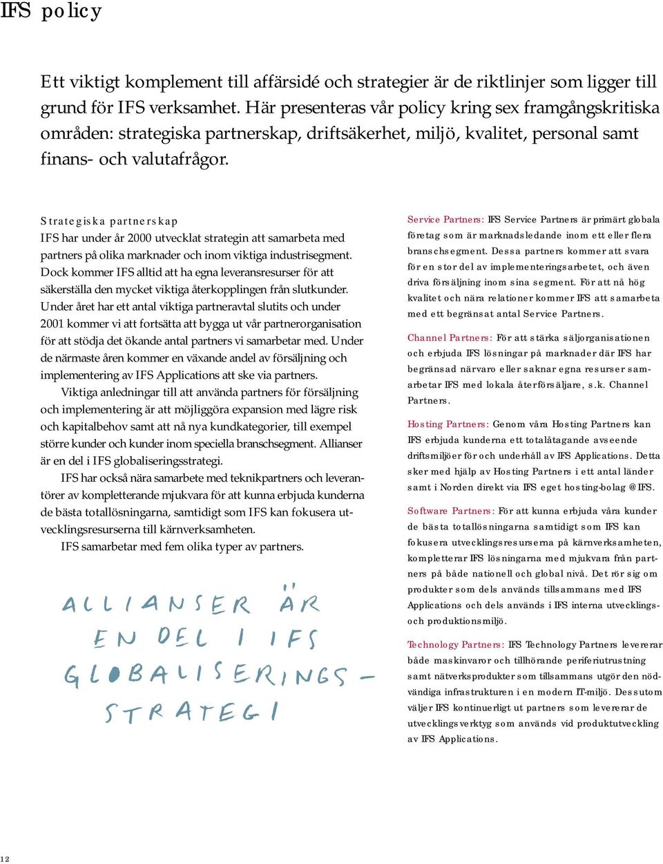 Strategiska partnerskap IFS har under år 2000 utvecklat strategin att samarbeta med partners på olika marknader och inom viktiga industrisegment.