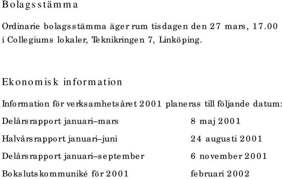 Ekonomisk information Information för verksamhetsåret 2001 planeras till följande datum: