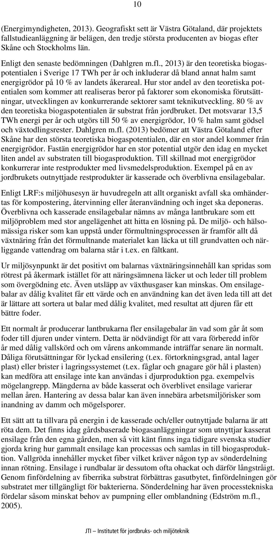 Hur stor andel av den teoretiska potentialen som kommer att realiseras beror på faktorer som ekonomiska förutsättningar, utvecklingen av konkurrerande sektorer samt teknikutveckling.