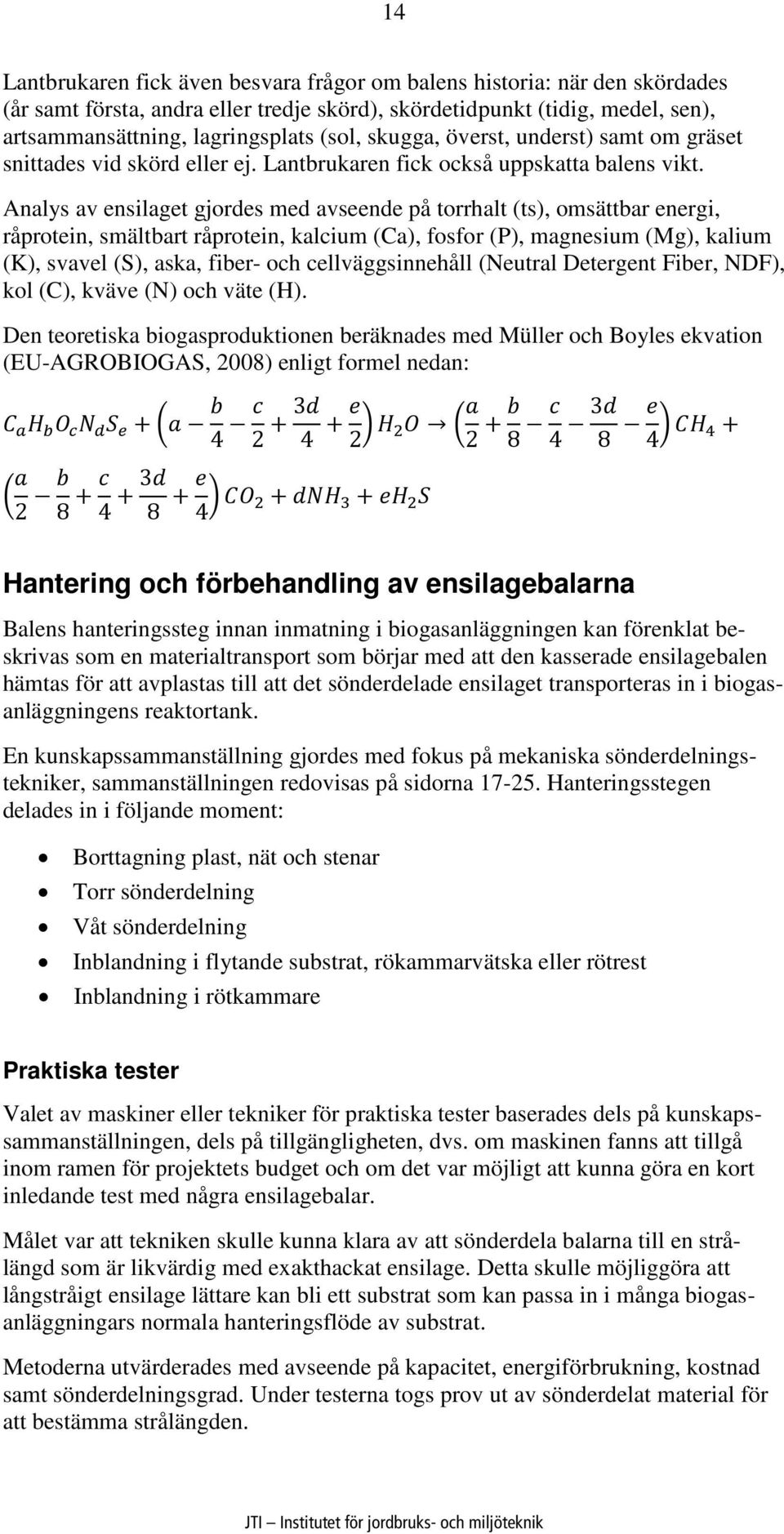 Analys av ensilaget gjordes med avseende på torrhalt (ts), omsättbar energi, råprotein, smältbart råprotein, kalcium (Ca), fosfor (P), magnesium (Mg), kalium (K), svavel (S), aska, fiber- och