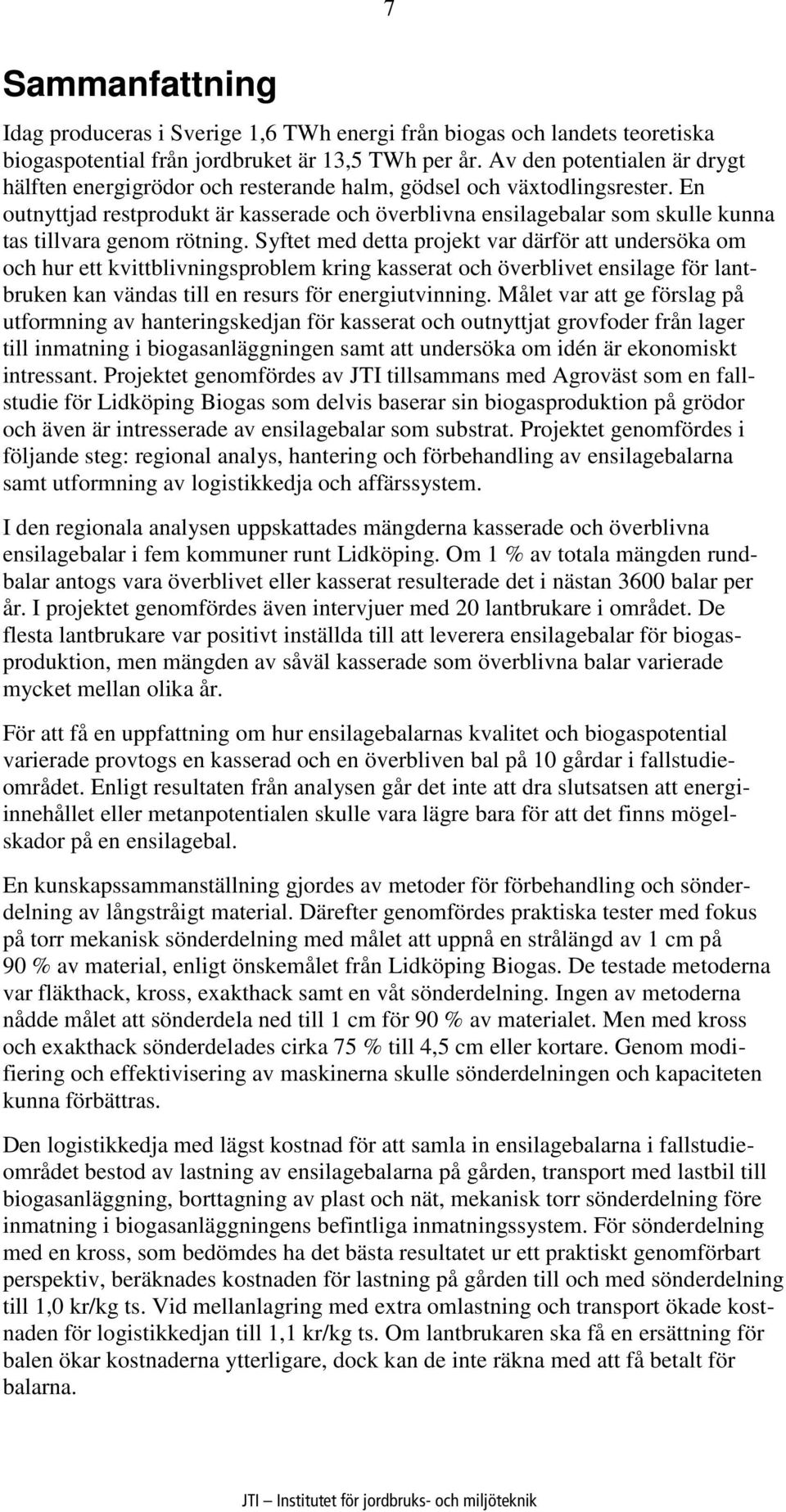 En outnyttjad restprodukt är kasserade och överblivna ensilagebalar som skulle kunna tas tillvara genom rötning.