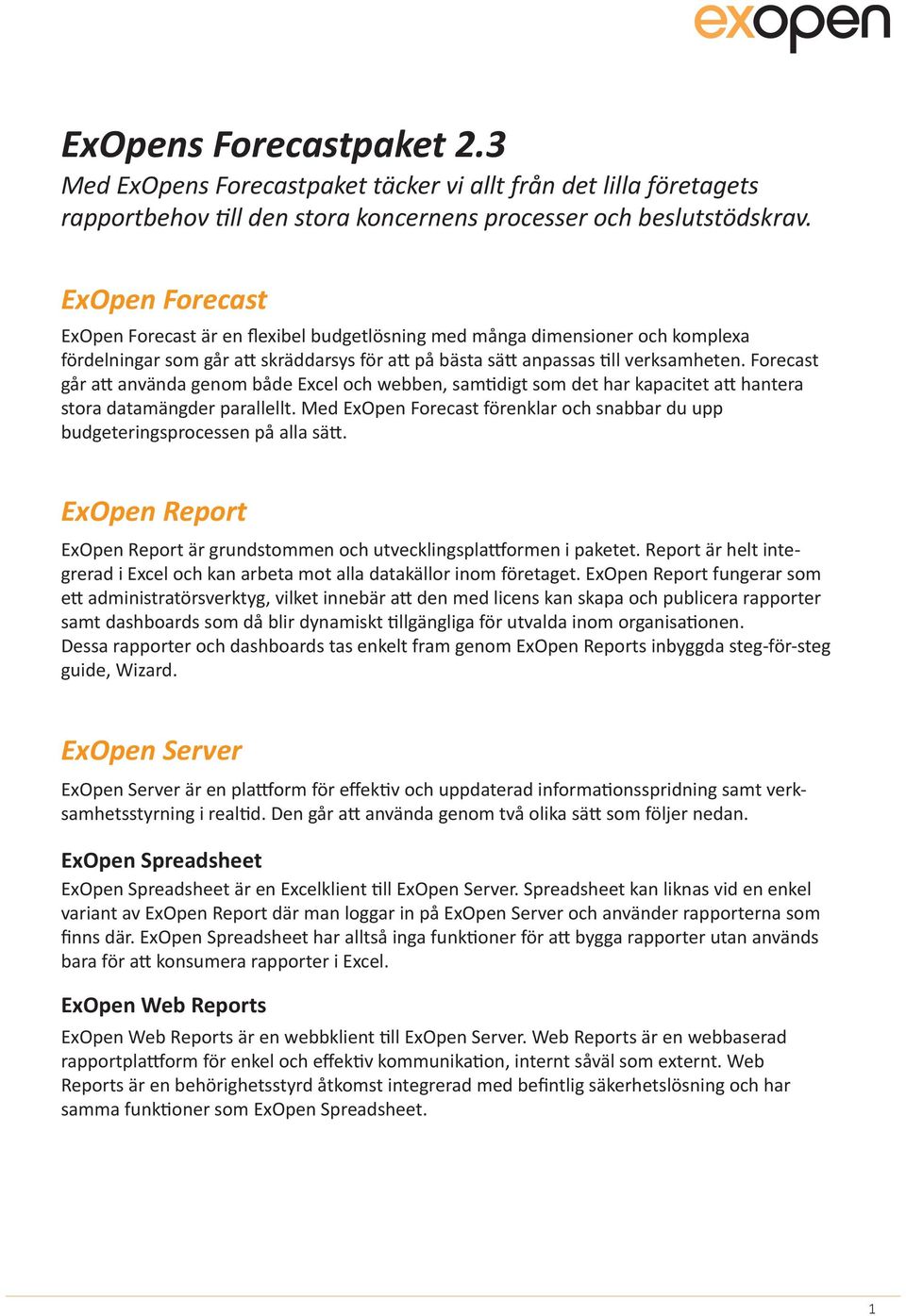 Forecast går att använda genom både Excel och webben, samtidigt som det har kapacitet att hantera stora datamängder parallellt.