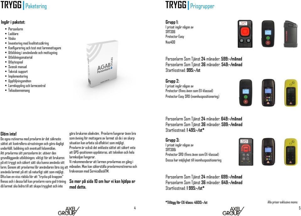 Neo400 Personlarm Som Tjänst 24 månader: 599:-/månad Personlarm Som Tjänst 36 månader: 549:-/månad Startkostnad: 995:-/st Grupp 2: I priset ingår någon av Protector (finns även som EX-klassad)