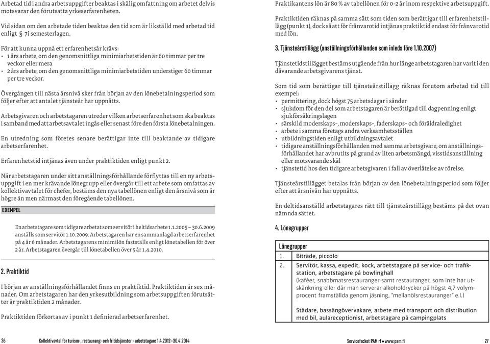 För att kunna uppnå ett erfarenhetsår krävs: 1 års arbete, om den genomsnittliga minimiarbetstiden är 60 timmar per tre veckor eller mera 2 års arbete, om den genomsnittliga minimiarbetstiden