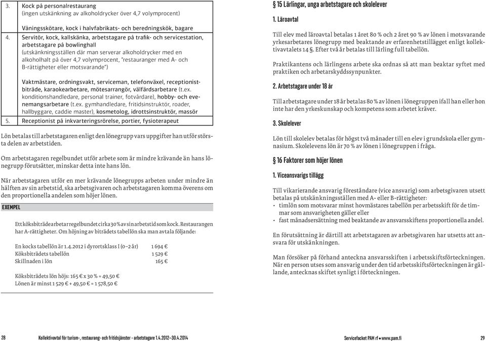 restauranger med A- och B-rättigheter eller motsvarande ) Vaktmästare, ordningsvakt, serviceman, telefonväxel, receptionistbiträde, karaokearbetare, mötesarrangör, välfärdsarbetare (t.ex.