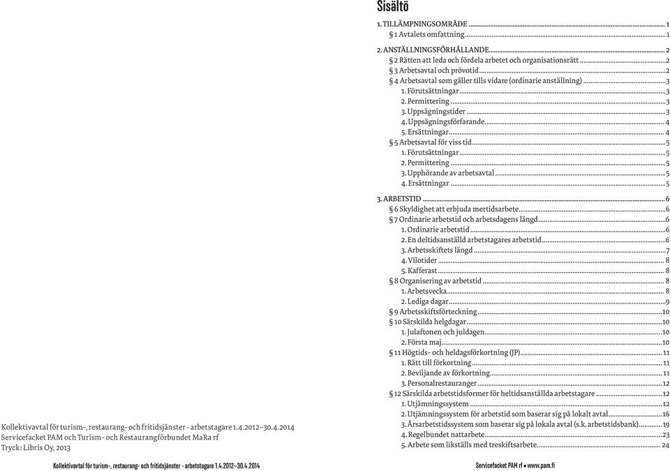 .. 4 5 Arbetsavtal för viss tid...5 1. Förutsättningar...5 2. Permittering...5 3. Upphörande av arbetsavtal...5 4. Ersättningar.