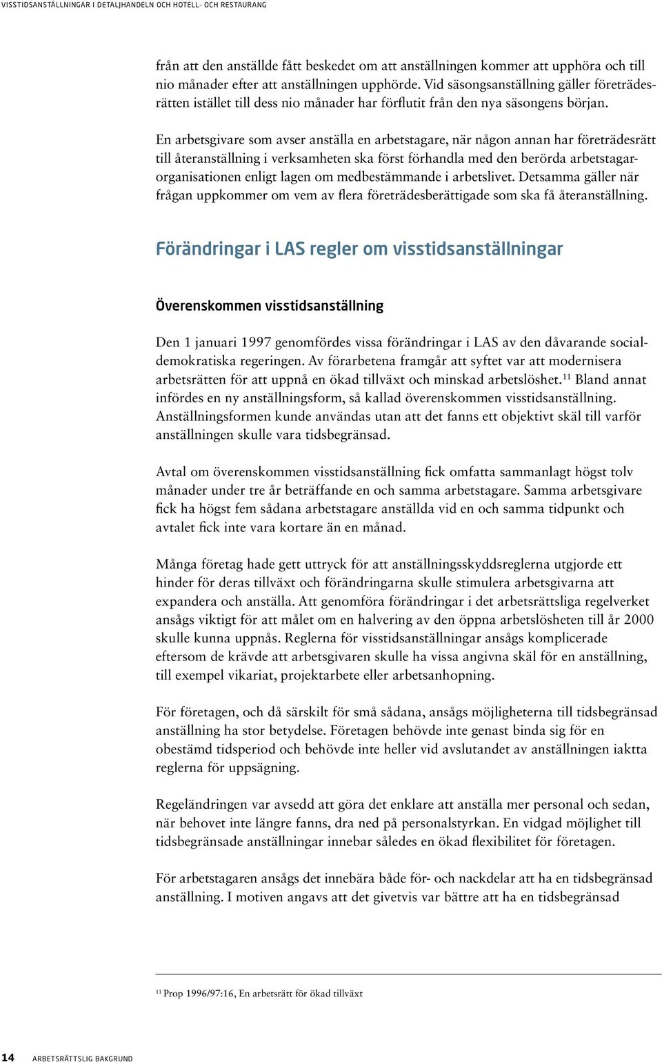 En arbetsgivare som avser anställa en arbetstagare, när någon annan har företrädesrätt till återanställning i verksamheten ska först förhandla med den berörda arbetstagarorganisationen enligt lagen