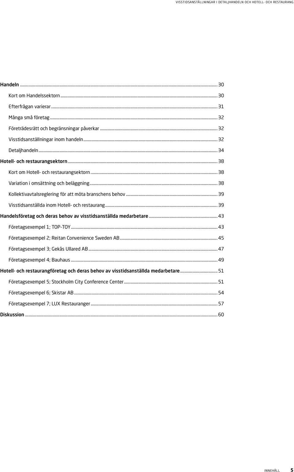 .. 39 Visstidsanställda inom Hotell- och restaurang... 39 Handelsföretag och deras behov av visstidsanställda medarbetare... 43 Företagsexempel 1; TOP-TOY.