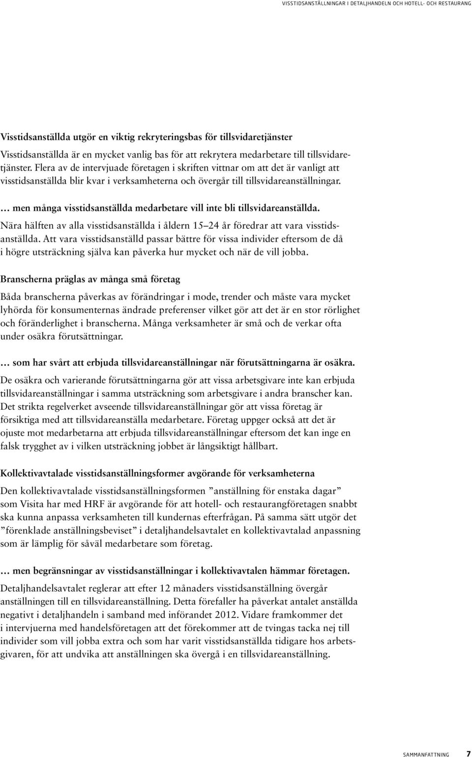 men många visstidsanställda medarbetare vill inte bli tillsvidareanställda. Nära hälften av alla visstidsanställda i åldern 15 24 år föredrar att vara visstidsanställda.