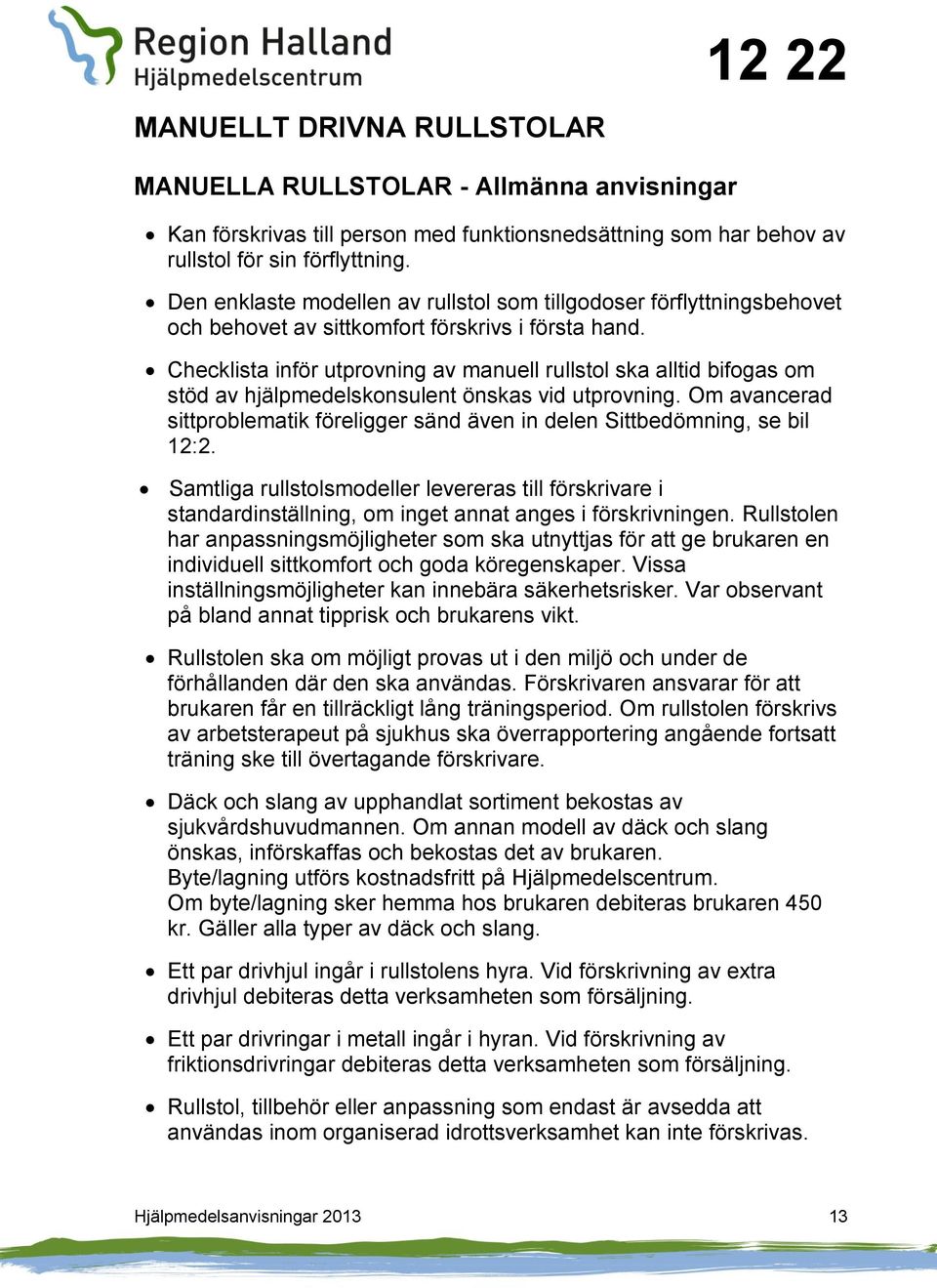 Checklista inför utprovning av manuell rullstol ska alltid bifogas om stöd av hjälpmedelskonsulent önskas vid utprovning.