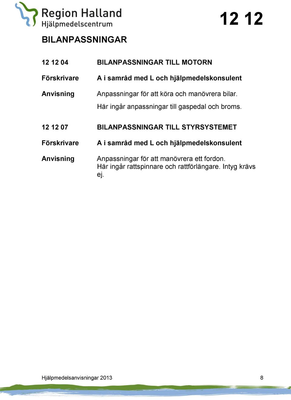 12 12 07 BILANPASSNINGAR TILL STYRSYSTEMET A i samråd med L och hjälpmedelskonsulent Anpassningar för