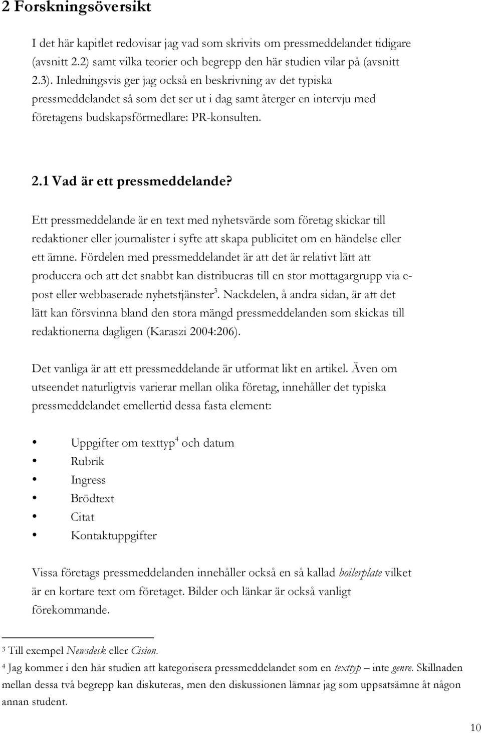 1 Vad är ett pressmeddelande? Ett pressmeddelande är en text med nyhetsvärde som företag skickar till redaktioner eller journalister i syfte att skapa publicitet om en händelse eller ett ämne.