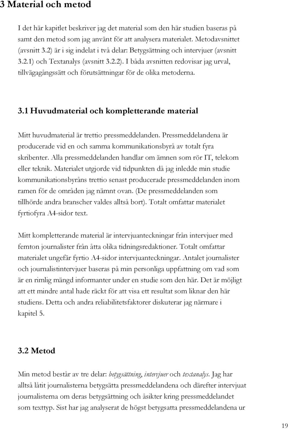 3.1 Huvudmaterial och kompletterande material Mitt huvudmaterial är trettio pressmeddelanden. Pressmeddelandena är producerade vid en och samma kommunikationsbyrå av totalt fyra skribenter.