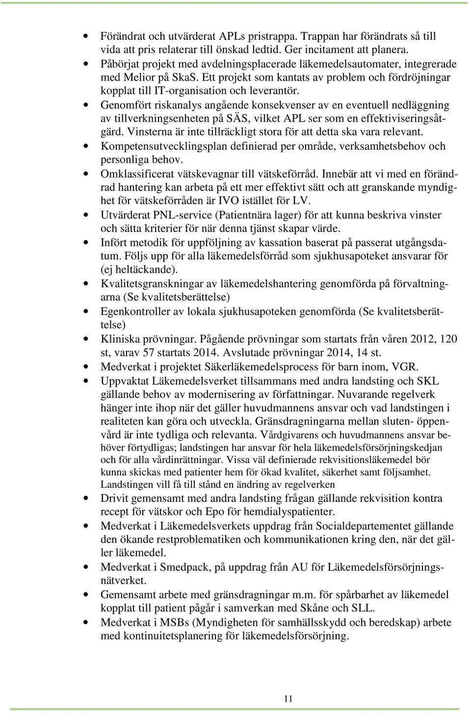 Genomfört riskanalys angående konsekvenser av en eventuell nedläggning av tillverkningsenheten på SÄS, vilket APL ser som en effektiviseringsåtgärd.