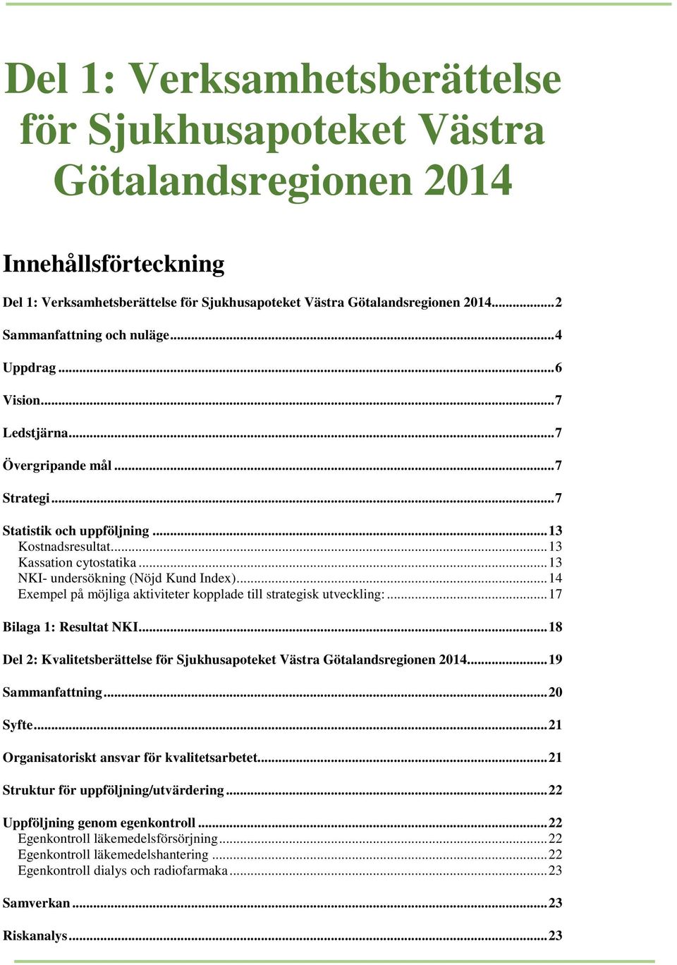 .. 13 NKI- undersökning (Nöjd Kund Index)... 14 Exempel på möjliga aktiviteter kopplade till strategisk utveckling:... 17 Bilaga 1: Resultat NKI.