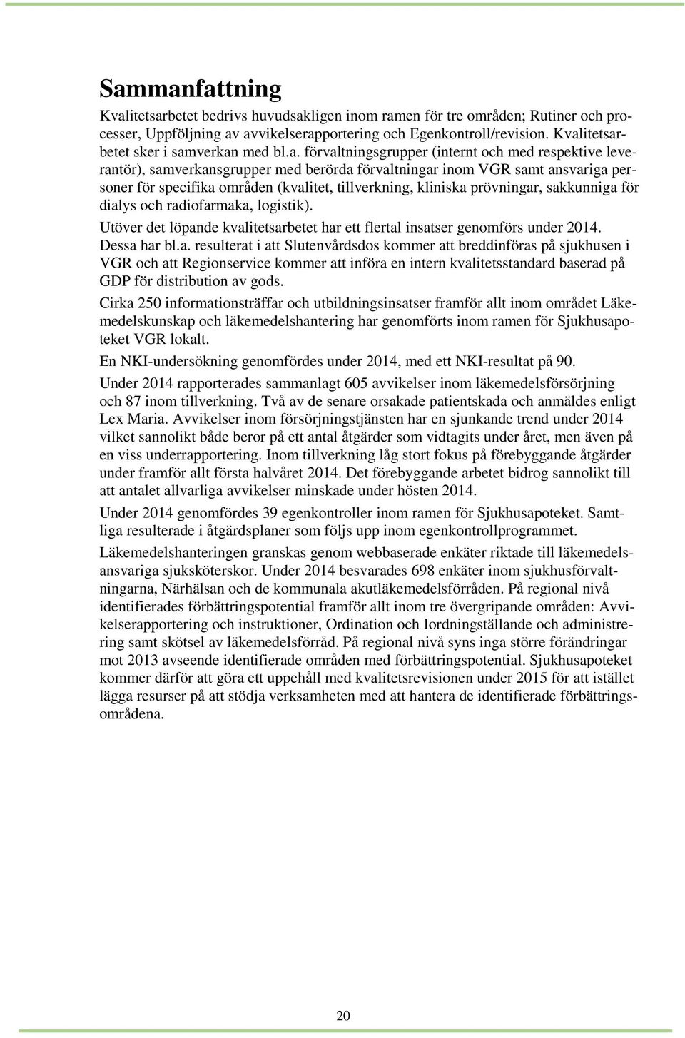 områden (kvalitet, tillverkning, kliniska prövningar, sakkunniga för dialys och radiofarmaka, logistik). Utöver det löpande kvalitetsarbetet har ett flertal insatser genomförs under 2014.