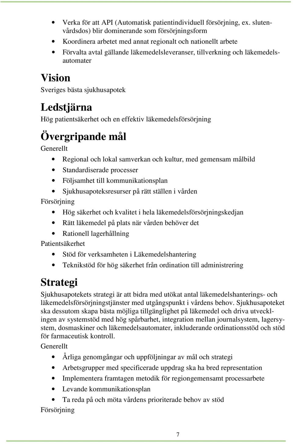 Vision Sveriges bästa sjukhusapotek Ledstjärna Hög patientsäkerhet och en effektiv läkemedelsförsörjning Övergripande mål Generellt Regional och lokal samverkan och kultur, med gemensam målbild