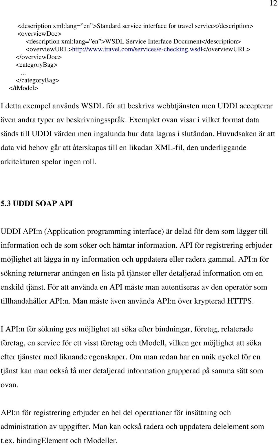 .. </categorybag> </tmodel> I detta exempel används WSDL för att beskriva webbtjänsten men UDDI accepterar även andra typer av beskrivningsspråk.