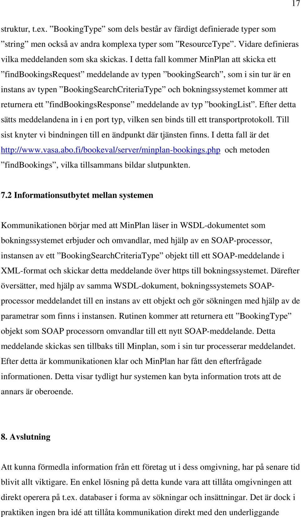 returnera ett findbookingsresponse meddelande av typ bookinglist. Efter detta sätts meddelandena in i en port typ, vilken sen binds till ett transportprotokoll.