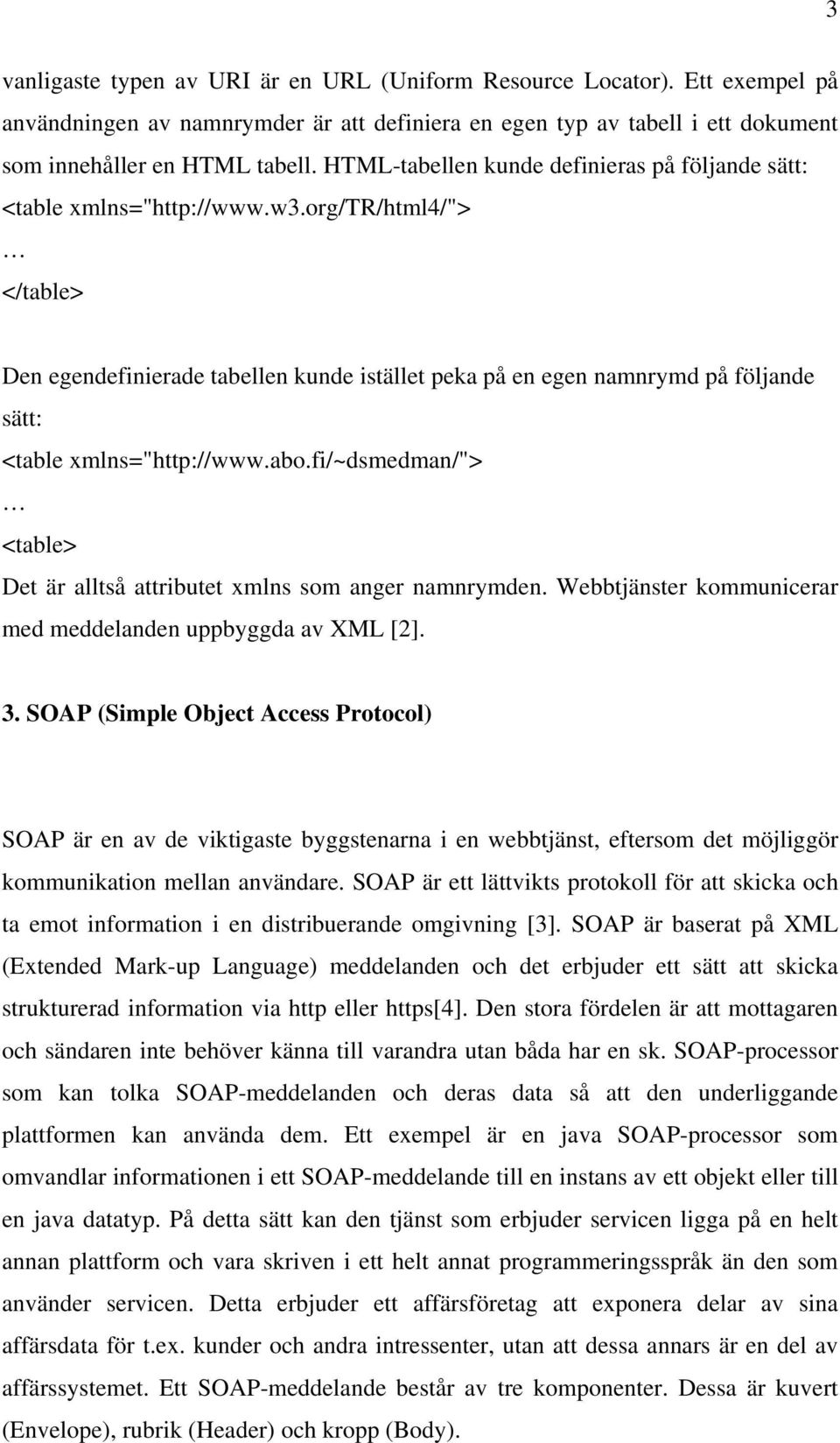 org/tr/html4/"> </table> Den egendefinierade tabellen kunde istället peka på en egen namnrymd på följande sätt: <table xmlns="http://www.abo.