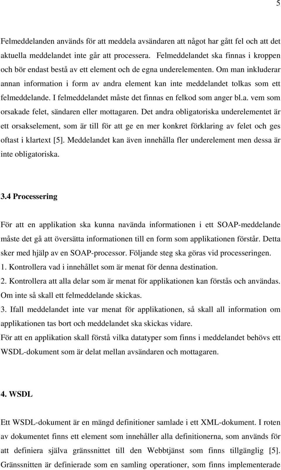 Om man inkluderar annan information i form av andra element kan inte meddelandet tolkas som ett felmeddelande. I felmeddelandet måste det finnas en felkod som anger bl.a. vem som orsakade felet, sändaren eller mottagaren.