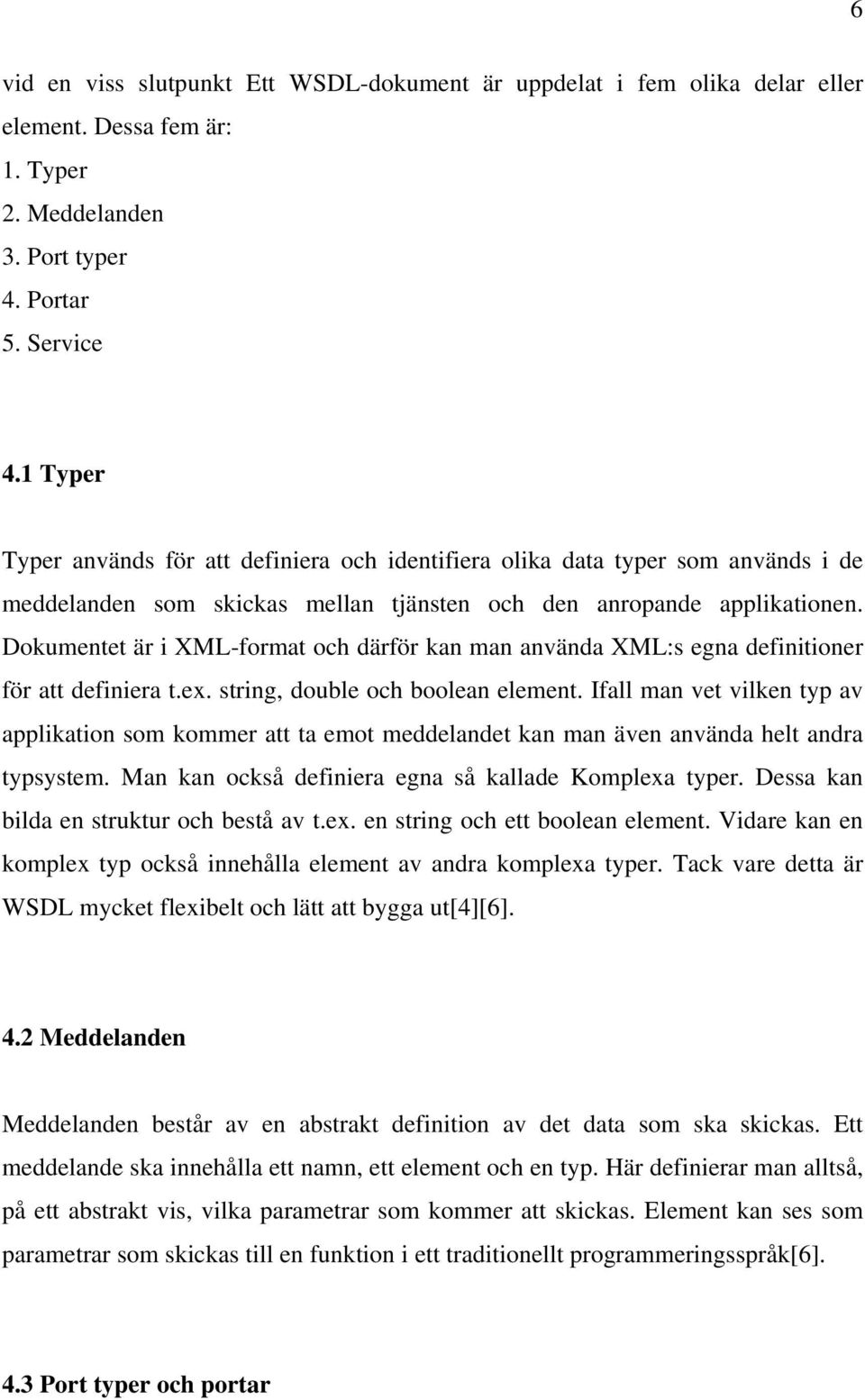 Dokumentet är i XML-format och därför kan man använda XML:s egna definitioner för att definiera t.ex. string, double och boolean element.