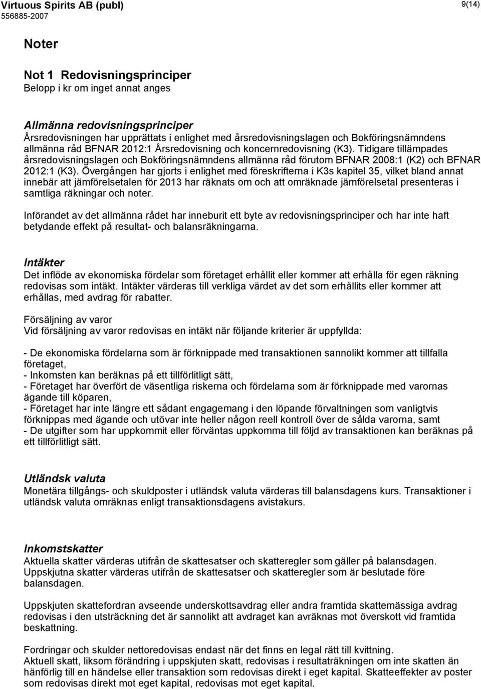 Tidigare tillämpades årsredovisningslagen och Bokföringsnämndens allmänna råd förutom BFNAR 2008:1 (K2) och BFNAR 2012:1 (K3).