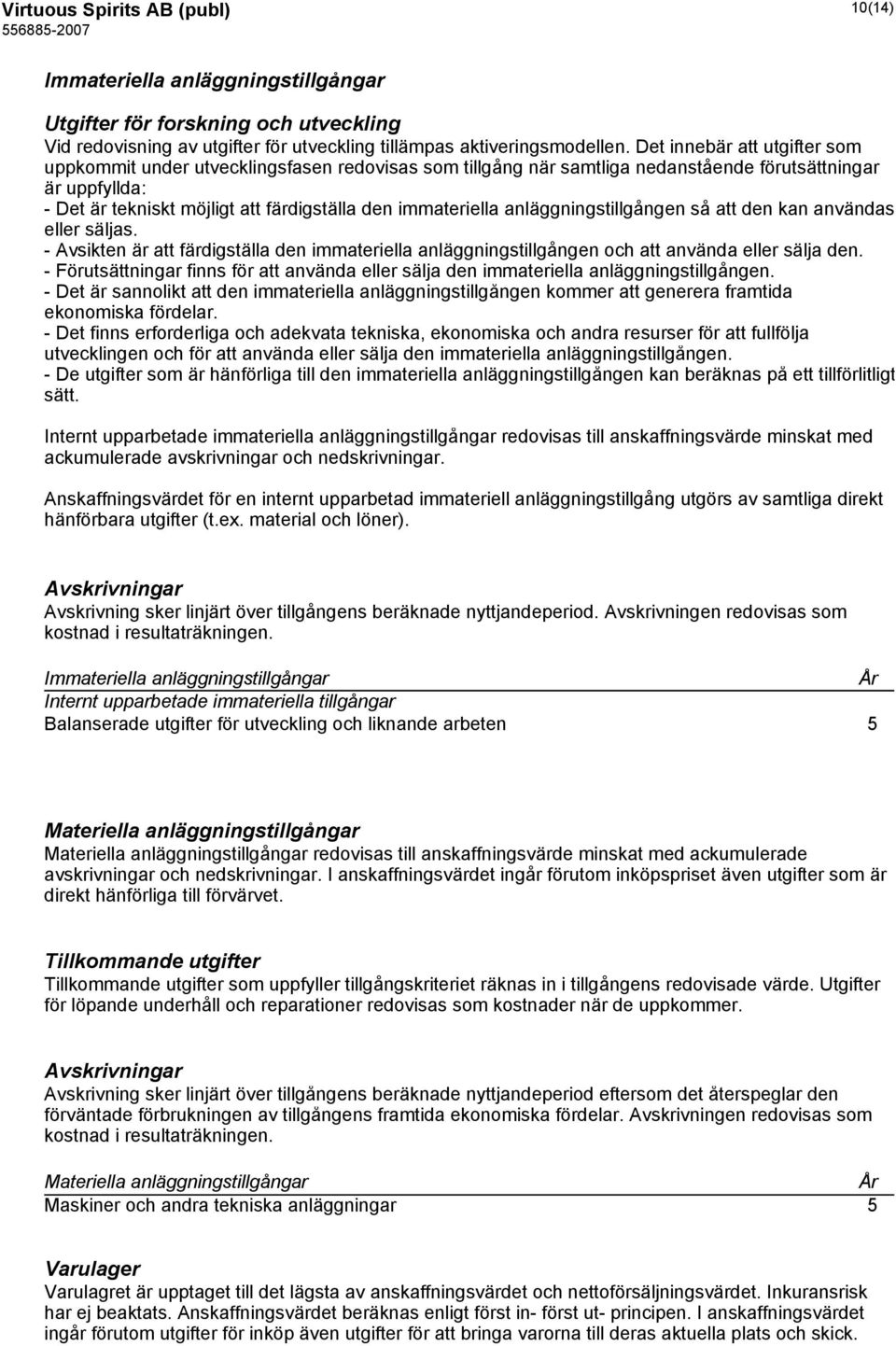 immateriella anläggningstillgången så att den kan användas eller säljas. - Avsikten är att färdigställa den immateriella anläggningstillgången och att använda eller sälja den.