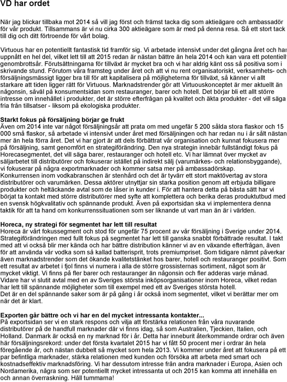 Vi arbetade intensivt under det gångna året och har uppnått en hel del, vilket lett till att 2015 redan är nästan bättre än hela 2014 och kan vara ett potentiellt genombrottsår.