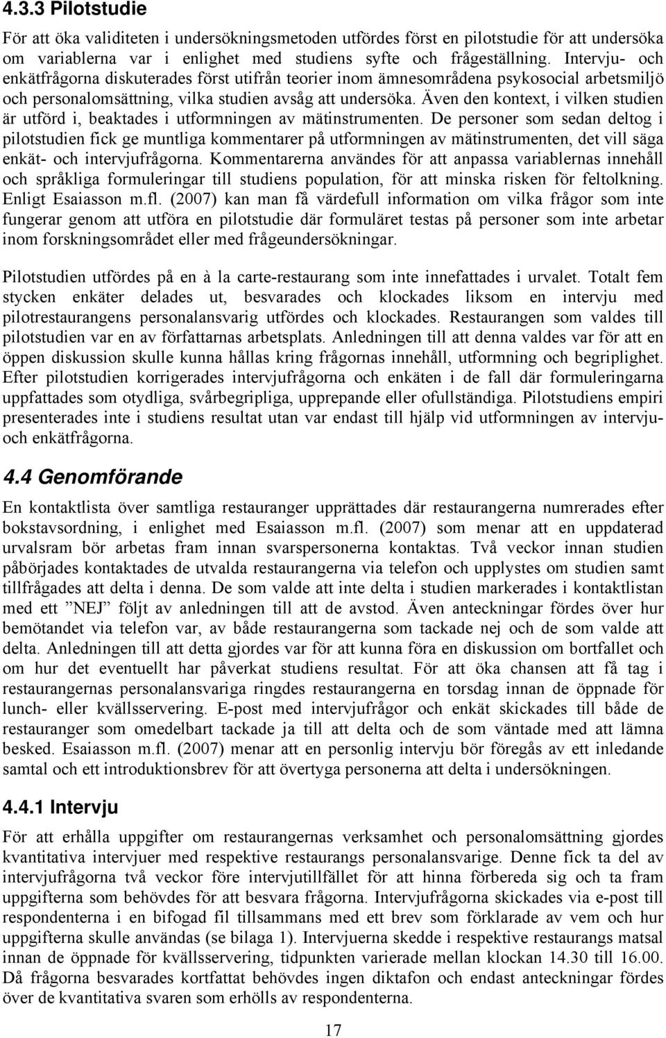 Även den kontext, i vilken studien är utförd i, beaktades i utformningen av mätinstrumenten.