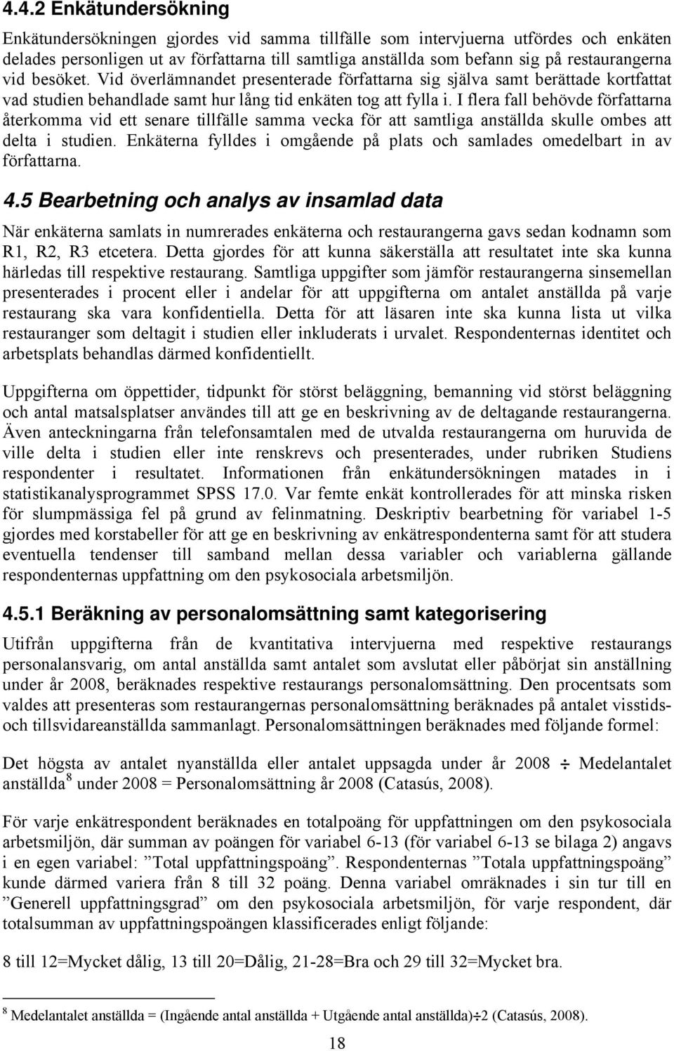 I flera fall behövde författarna återkomma vid ett senare tillfälle samma vecka för att samtliga anställda skulle ombes att delta i studien.