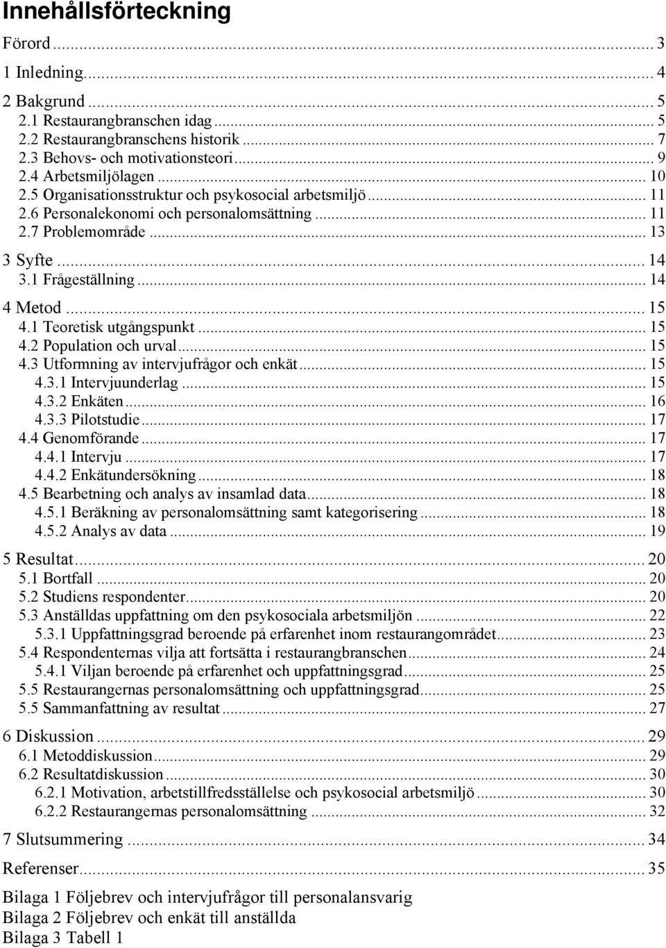 1 Teoretisk utgångspunkt... 15 4.2 Population och urval... 15 4.3 Utformning av intervjufrågor och enkät... 15 4.3.1 Intervjuunderlag... 15 4.3.2 Enkäten... 16 4.3.3 Pilotstudie... 17 4.