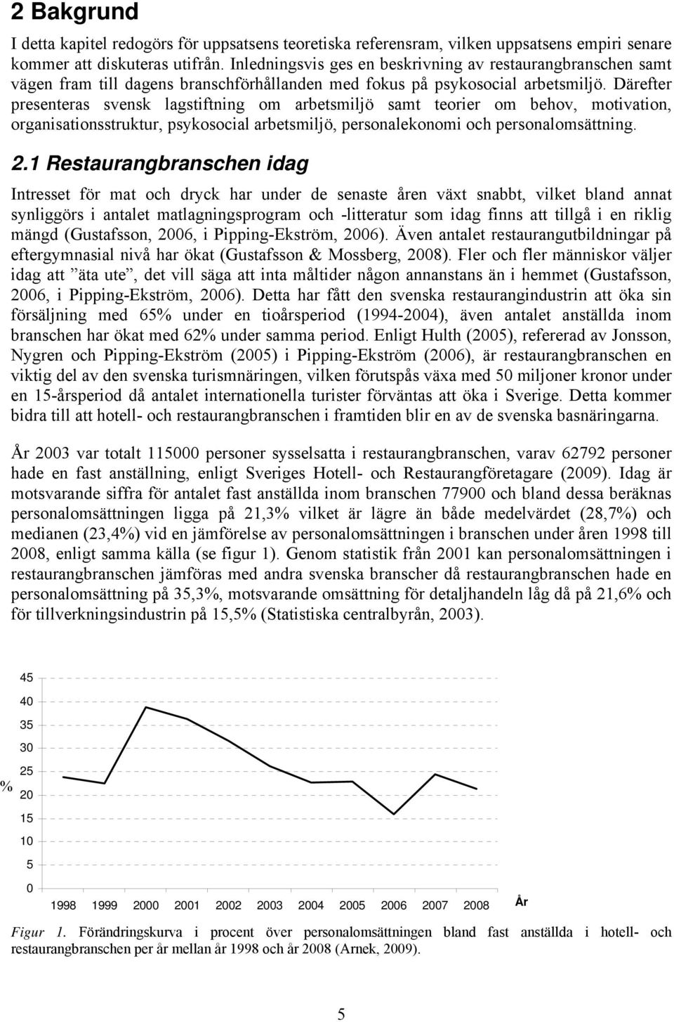 Därefter presenteras svensk lagstiftning om arbetsmiljö samt teorier om behov, motivation, organisationsstruktur, psykosocial arbetsmiljö, personalekonomi och personalomsättning. 2.