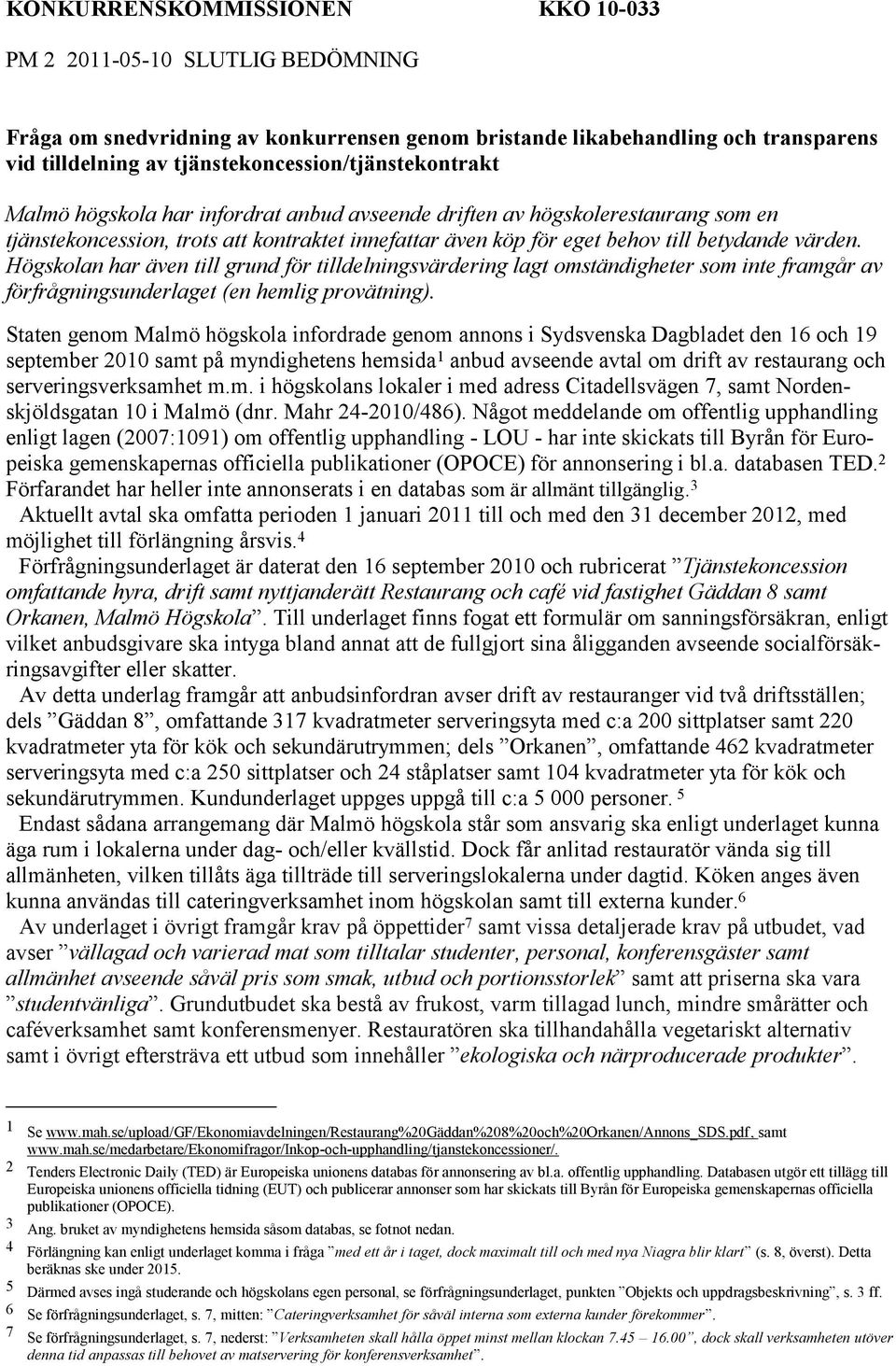 betydande värden. Högskolan har även till grund för tilldelningsvärdering lagt omständigheter som inte framgår av förfrågningsunderlaget (en hemlig provätning).