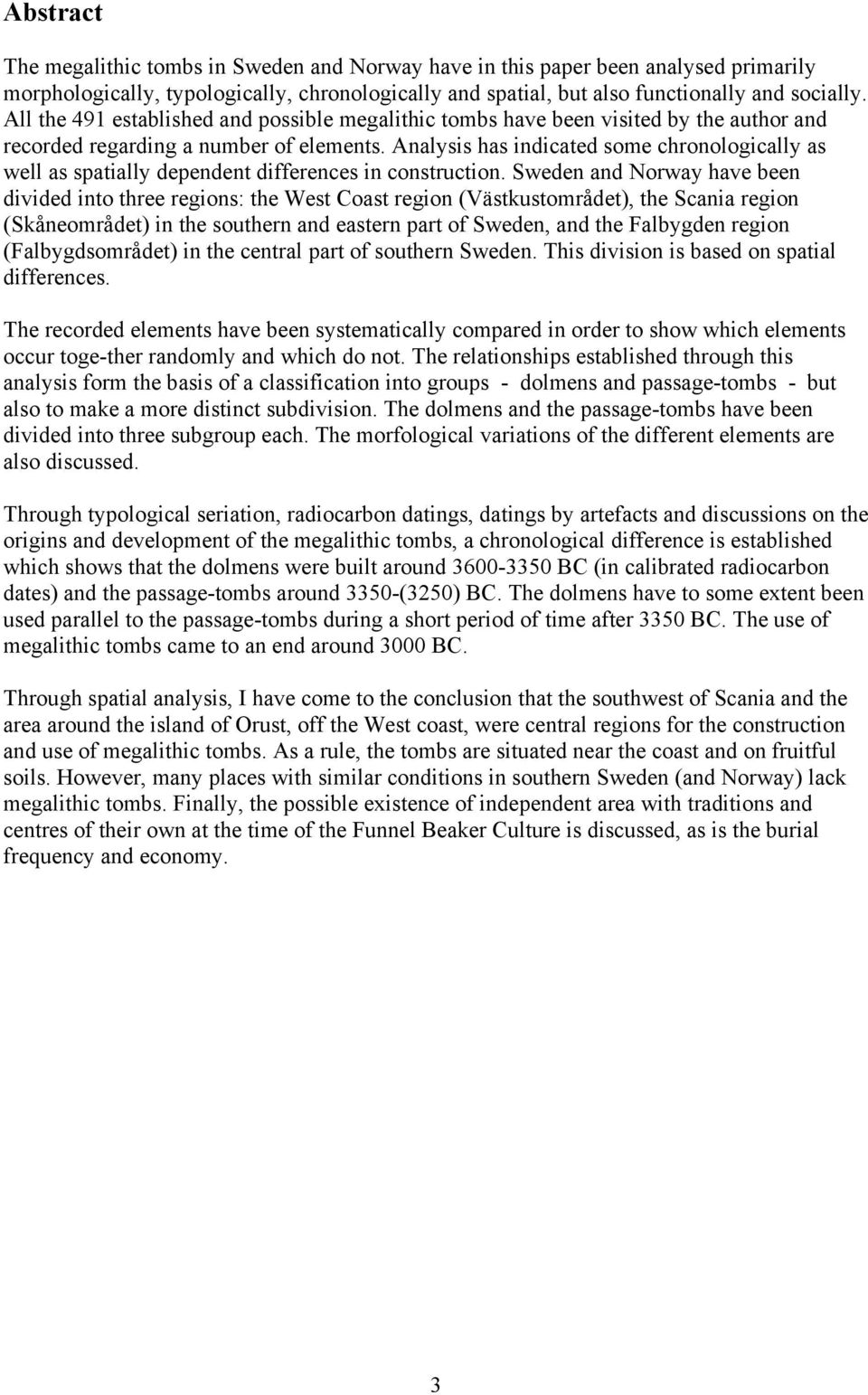 Analysis has indicated some chronologically as well as spatially dependent differences in construction.