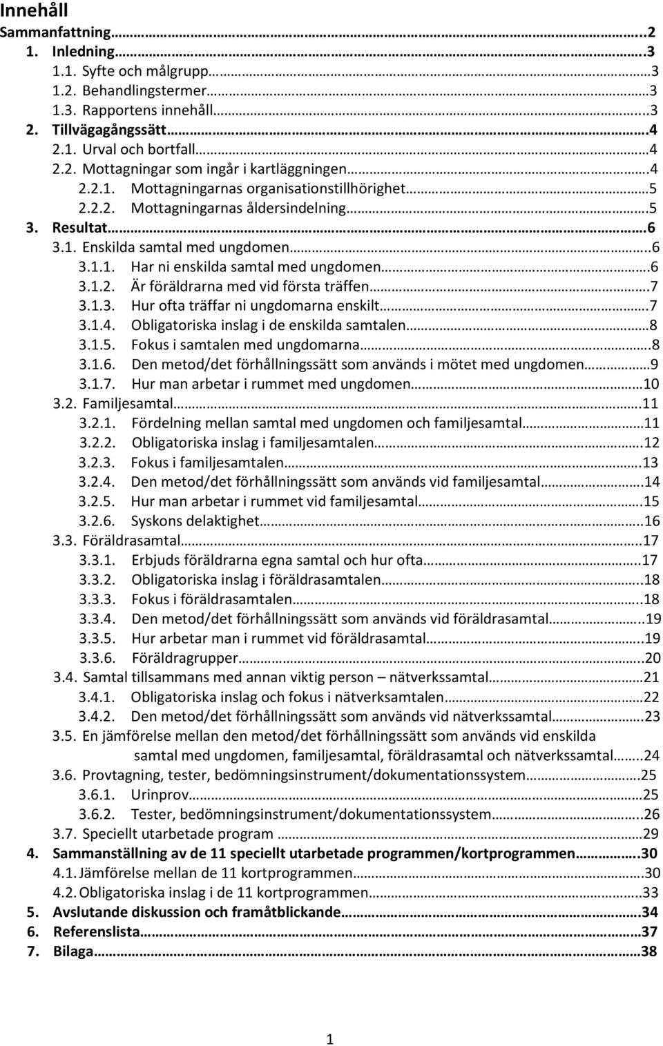 7 3.1.3. Hur ofta träffar ni ungdomarna enskilt.7 3.1.4. Obligatoriska inslag i de enskilda samtalen 8 3.1.. Fokus i samtalen med ungdomarna.8 3.1.6.