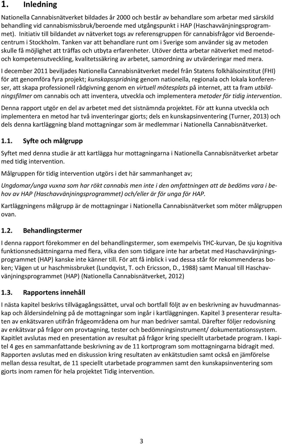 Tanken var att behandlare runt om i Sverige som använder sig av metoden skulle få möjlighet att träffas och utbyta erfarenheter.