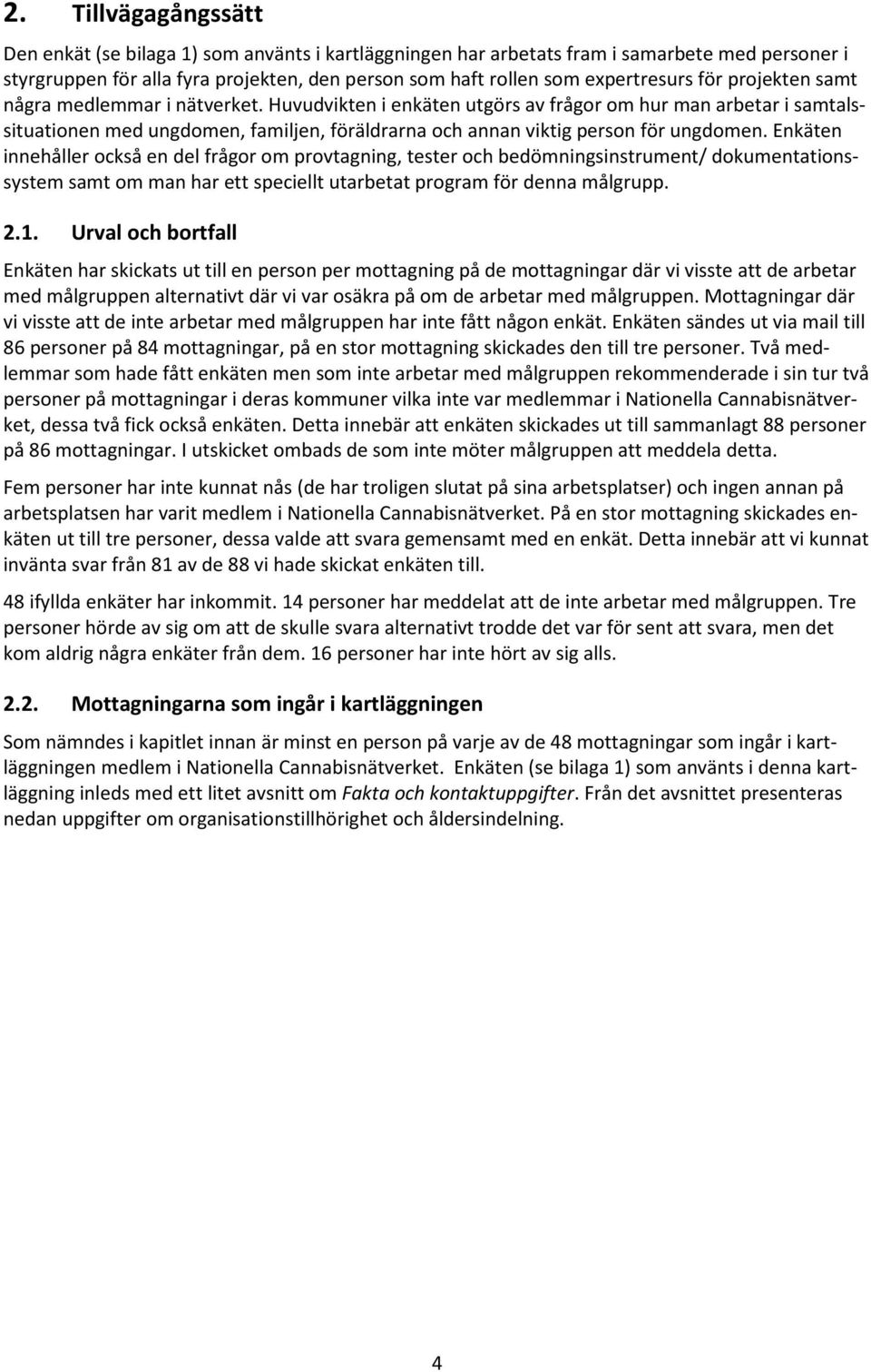 Enkäten innehåller också en del frågor om provtagning, tester och bedömningsinstrument/ dokumentationssystem samt om man har ett speciellt utarbetat program för denna målgrupp. 2.1.