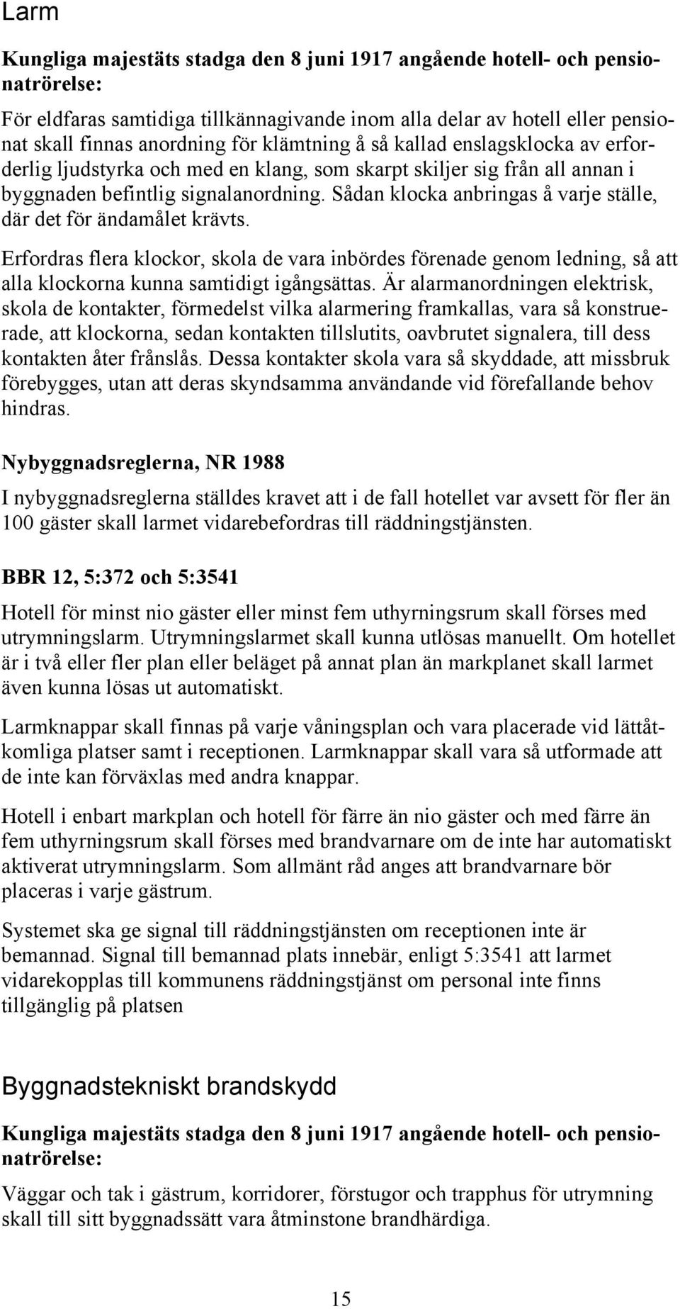 Sådan klocka anbringas å varje ställe, där det för ändamålet krävts. Erfordras flera klockor, skola de vara inbördes förenade genom ledning, så att alla klockorna kunna samtidigt igångsättas.