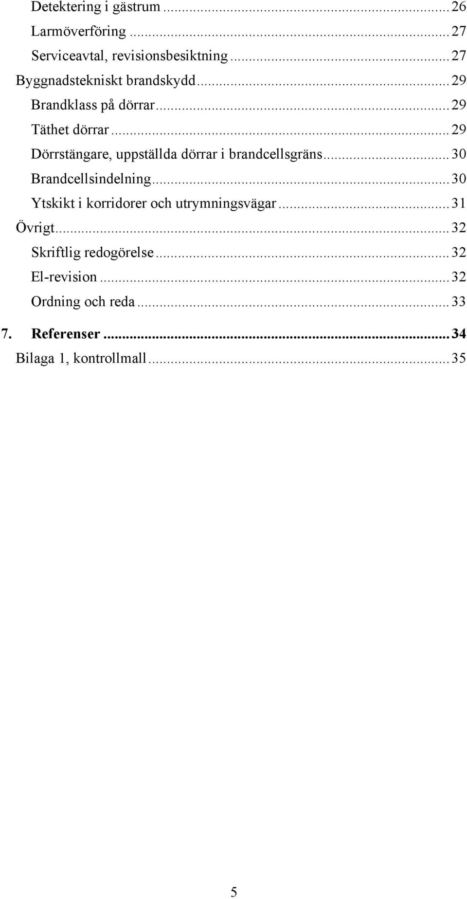 ..29 Dörrstängare, uppställda dörrar i brandcellsgräns...30 Brandcellsindelning.