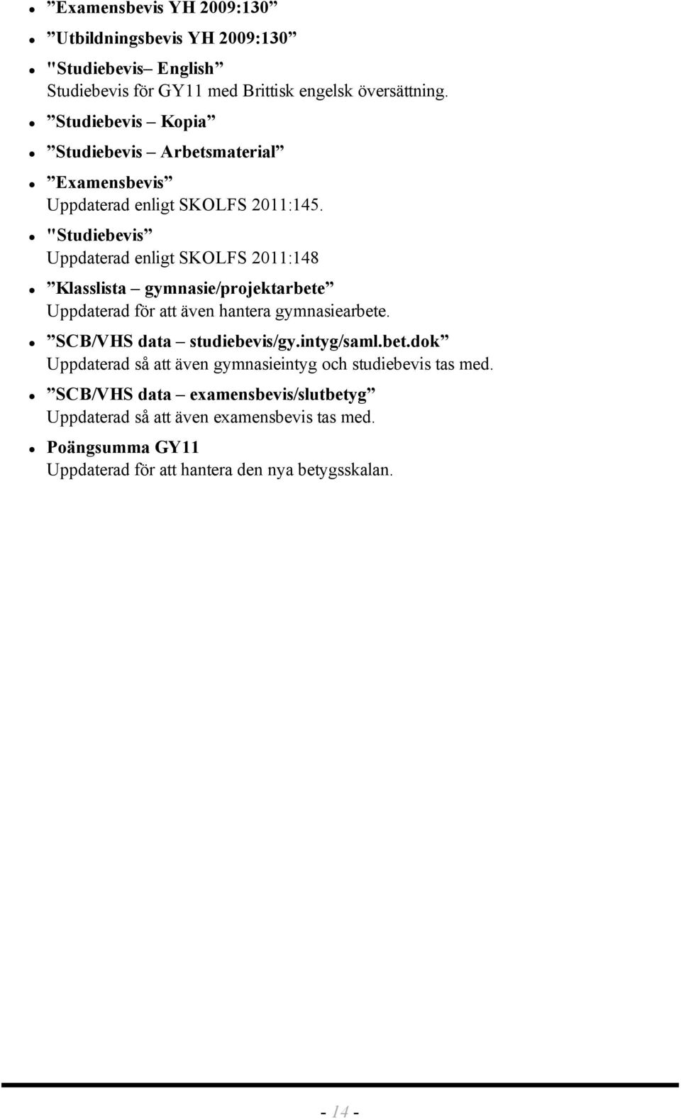 "Studiebevis Uppdaterad enligt SKOLFS 2011:148 Klasslista gymnasie/projektarbete Uppdaterad för att även hantera gymnasiearbete.