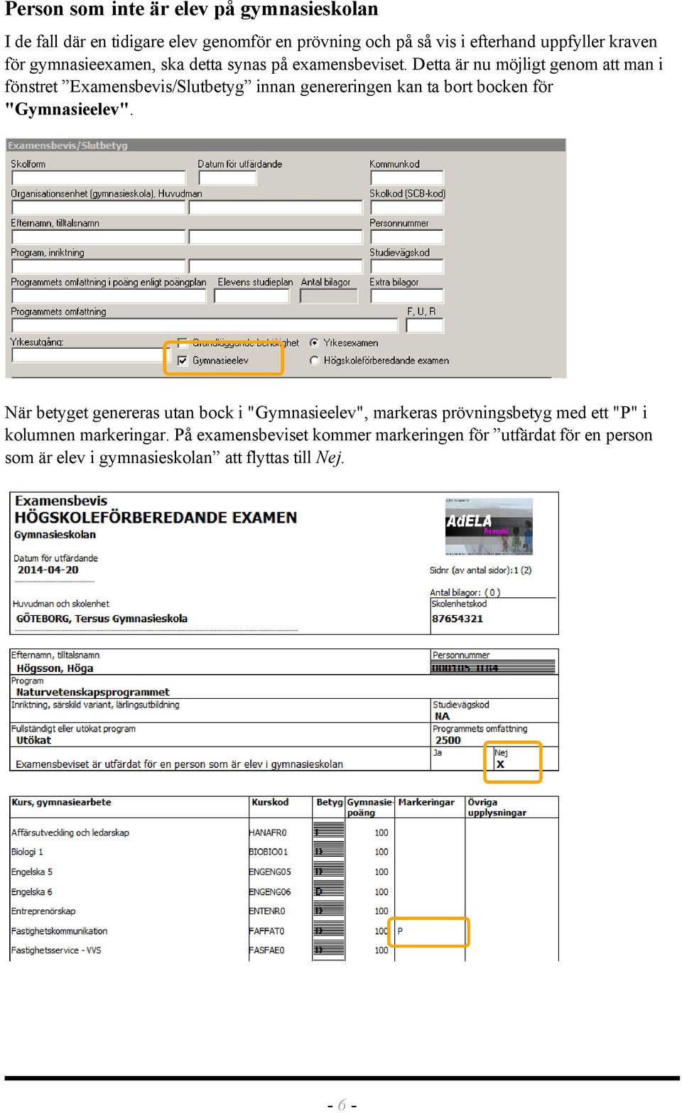 Detta är nu möjligt genom att man i fönstret Examensbevis/Slutbetyg innan genereringen kan ta bort bocken för "Gymnasieelev".