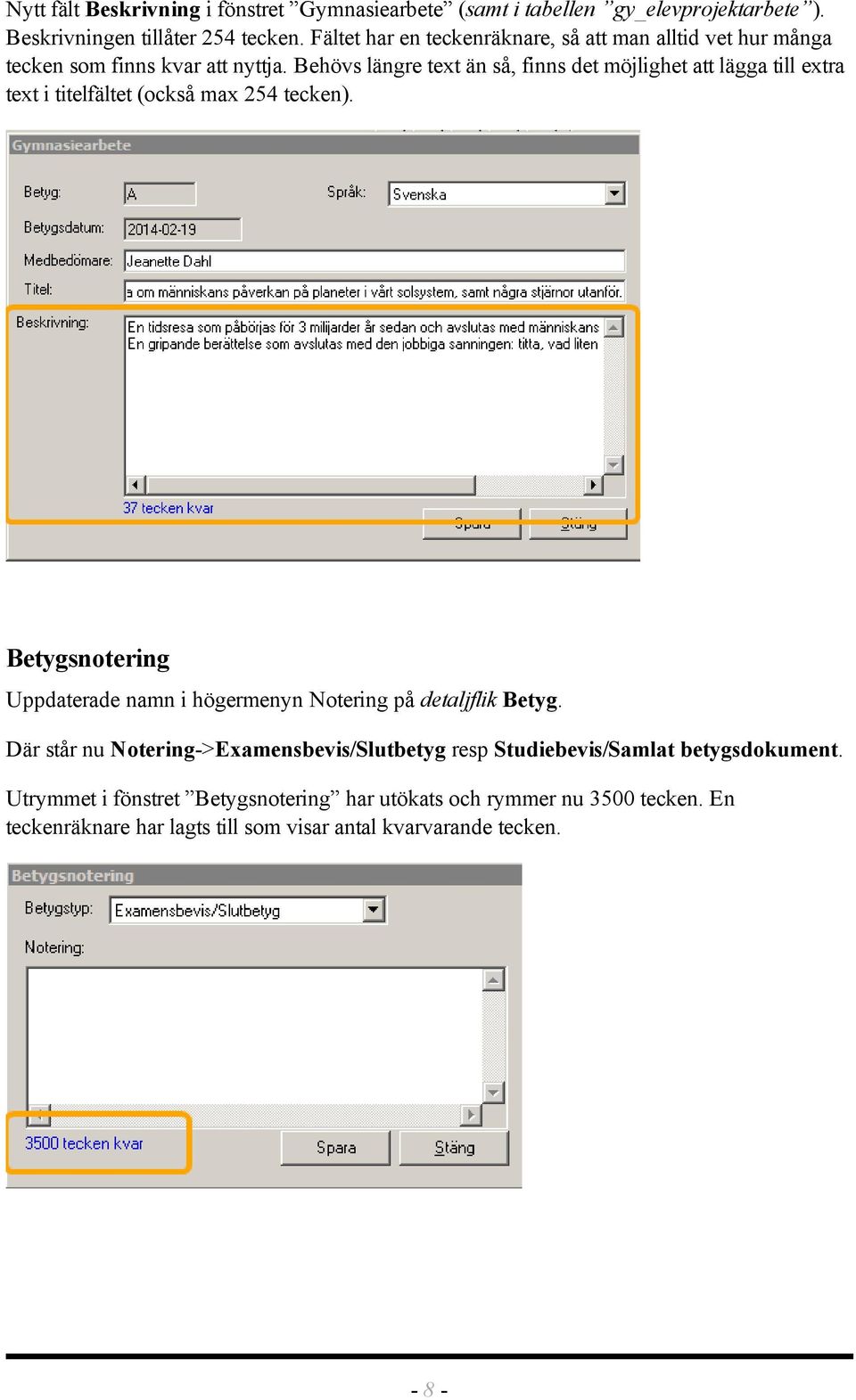 Behövs längre text än så, finns det möjlighet att lägga till extra text i titelfältet (också max 254 tecken).
