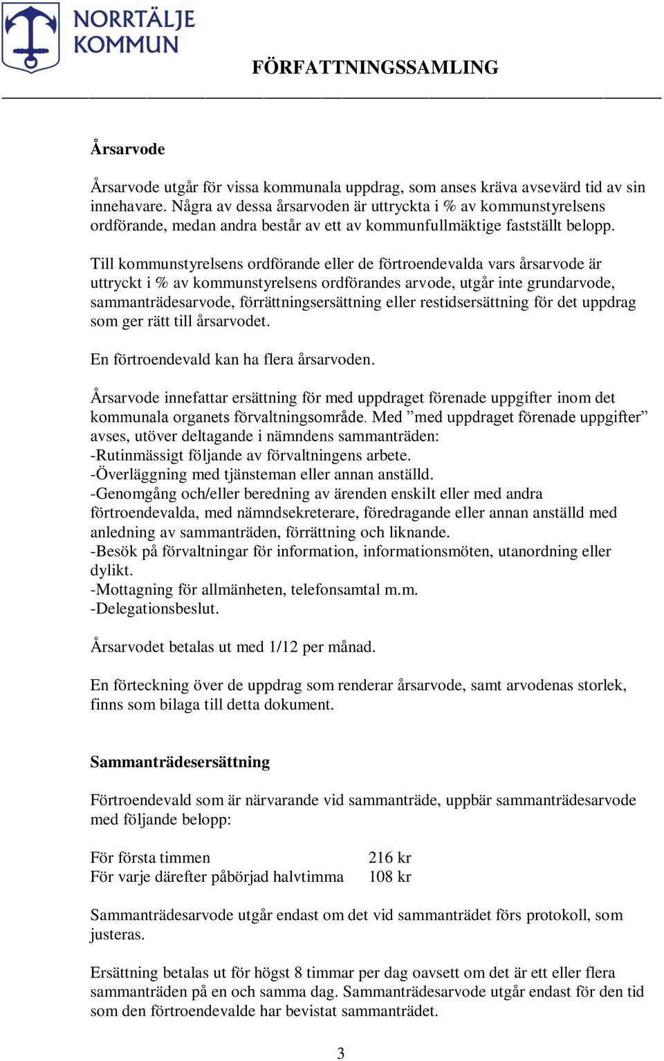 Till kommunstyrelsens ordförande eller de förtroendevalda vars årsarvode är uttryckt i % av kommunstyrelsens ordförandes arvode, utgår inte grundarvode, sammanträdesarvode, förrättningsersättning