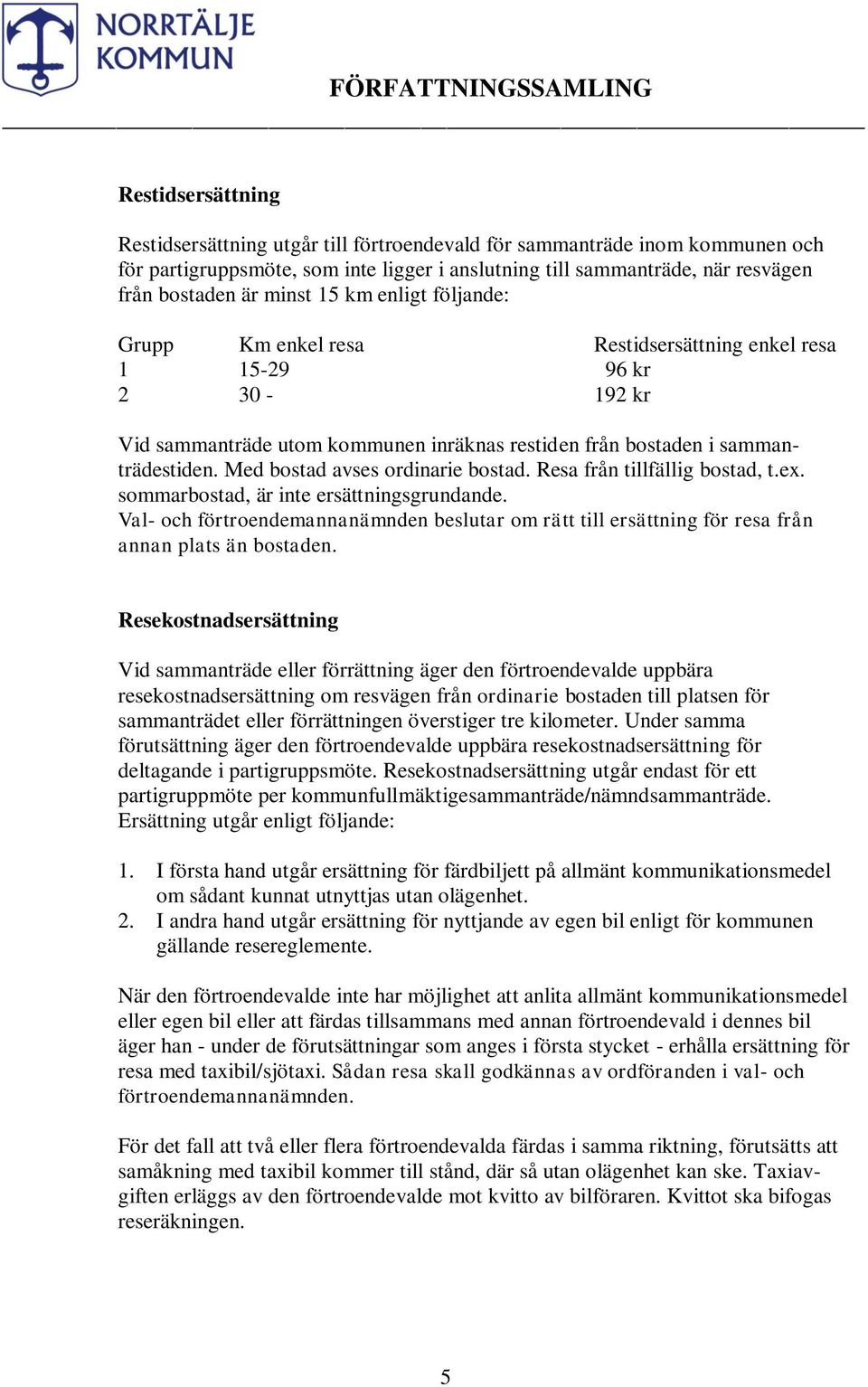 Med bostad avses ordinarie bostad. Resa från tillfällig bostad, t.ex. sommarbostad, är inte ersättningsgrundande.